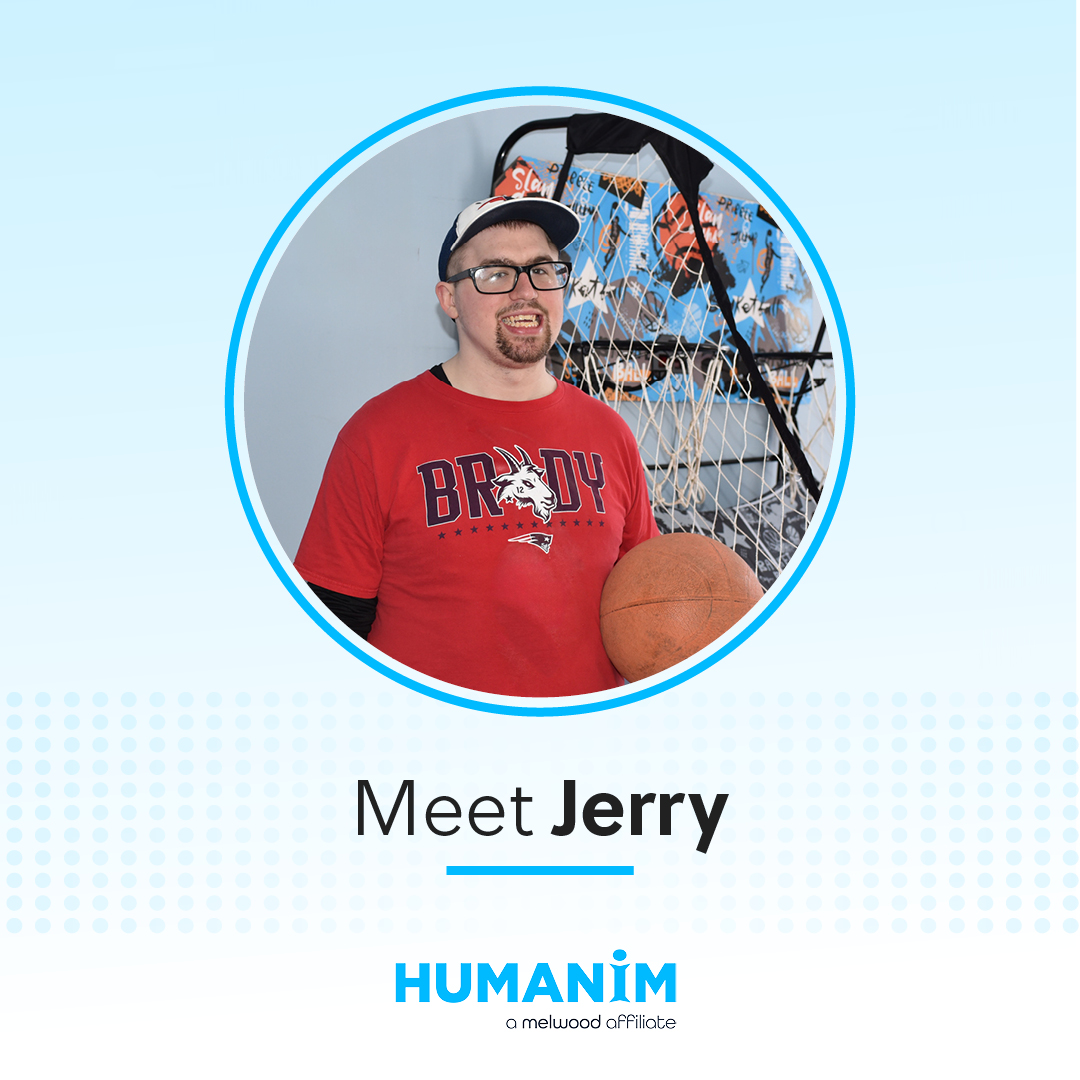 Light blue graphic picture frame with the text "Meet Jerry" and the Humanim logo underneath. In the frame is a photograph of Jerry, a young man with glasses, a cap and a red New England Patriots shirt. Jerry is smiling while holding a basketball.